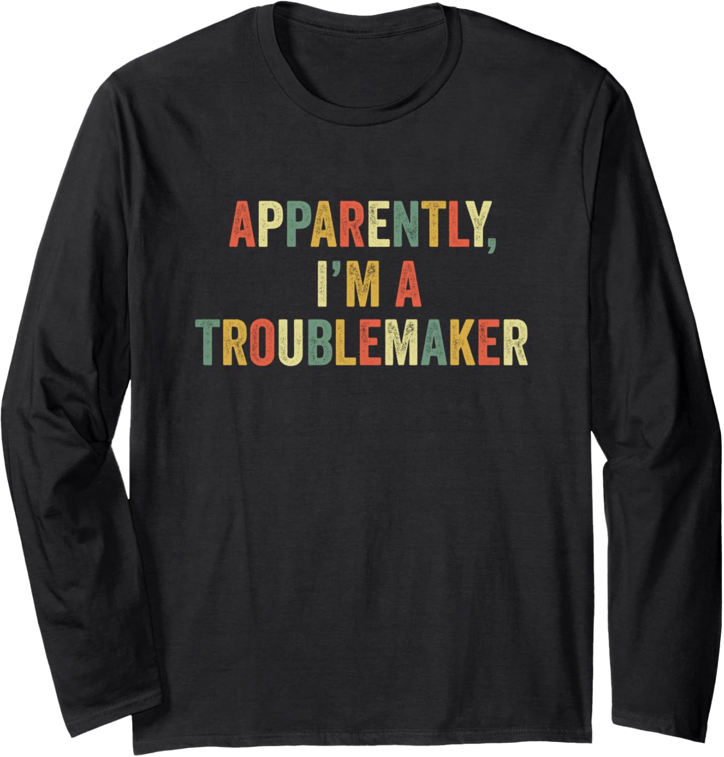 Apparently I'm A Troublemaker Funny Trouble Maker Sarcasm Long Sleeve