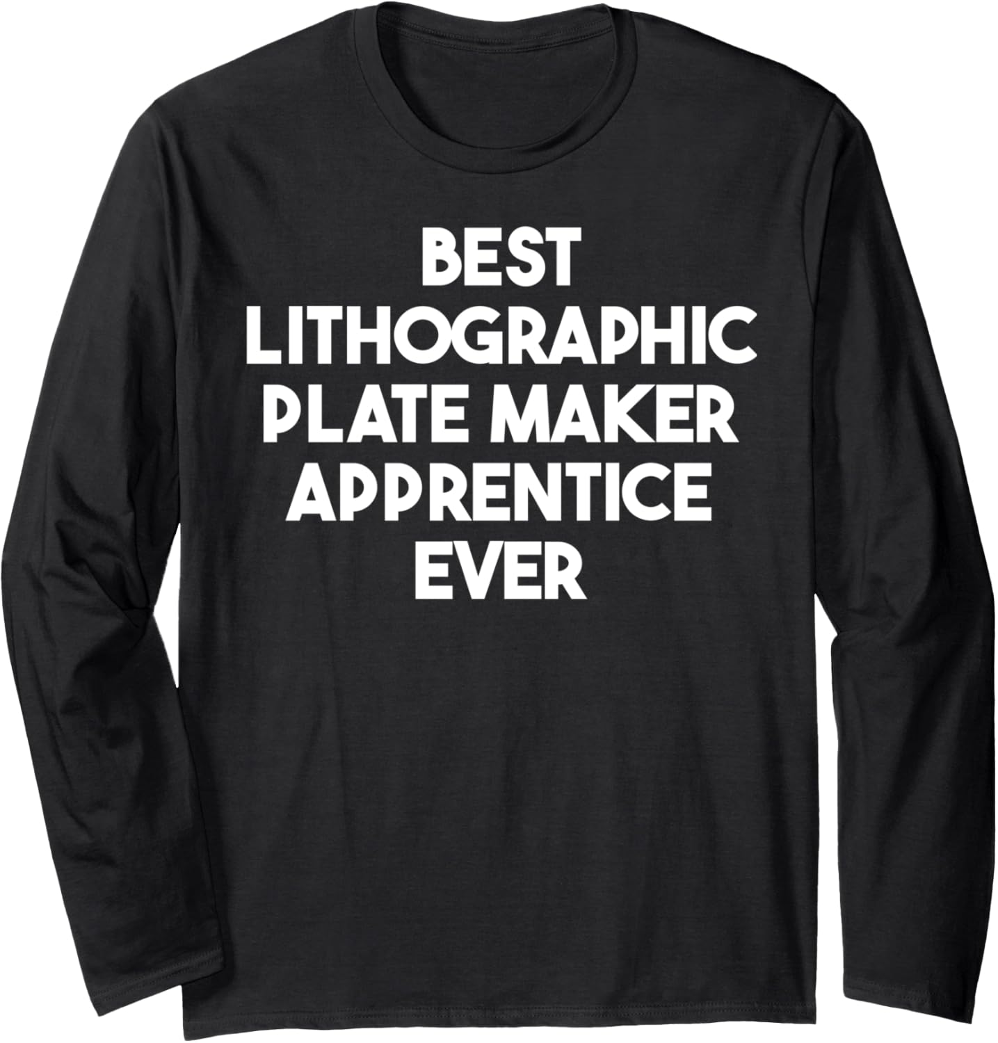 Best Lithographic Plate Maker Apprentice Ever Long Sleeve