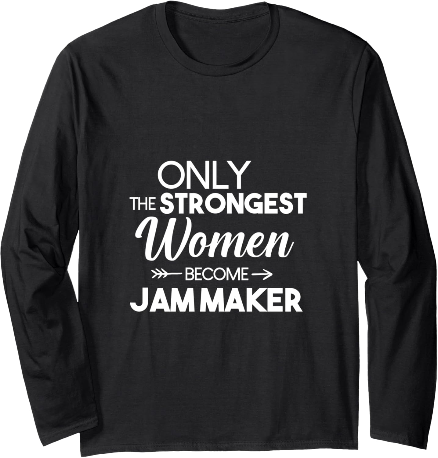 Only The Strongest Women Become Jam Maker Long Sleeve