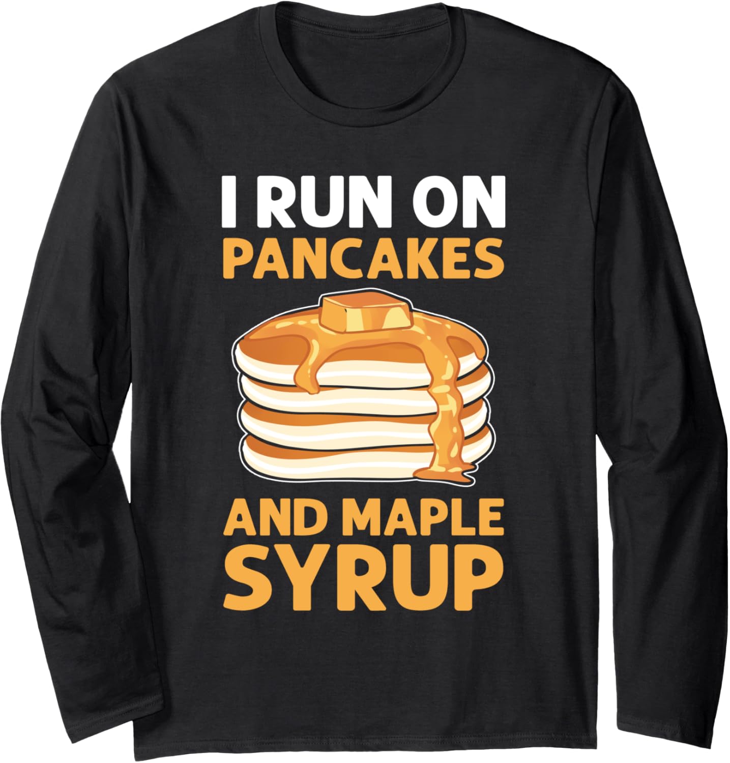 I Run On Pancakes & Maple Syrup. Flapjack Pancake Maker Long Sleeve