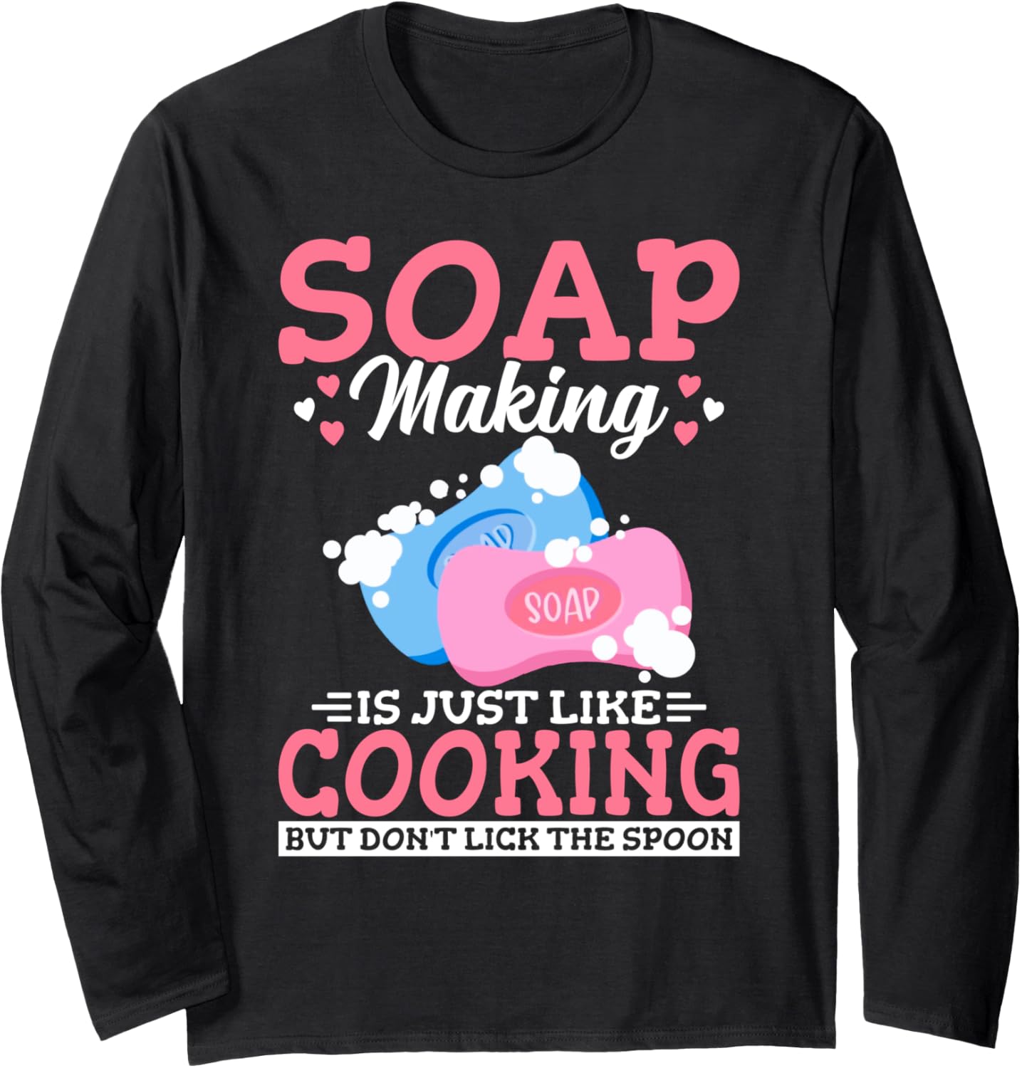 Soap Making Is Just Like Cooking Soap Maker Lover Long Sleeve