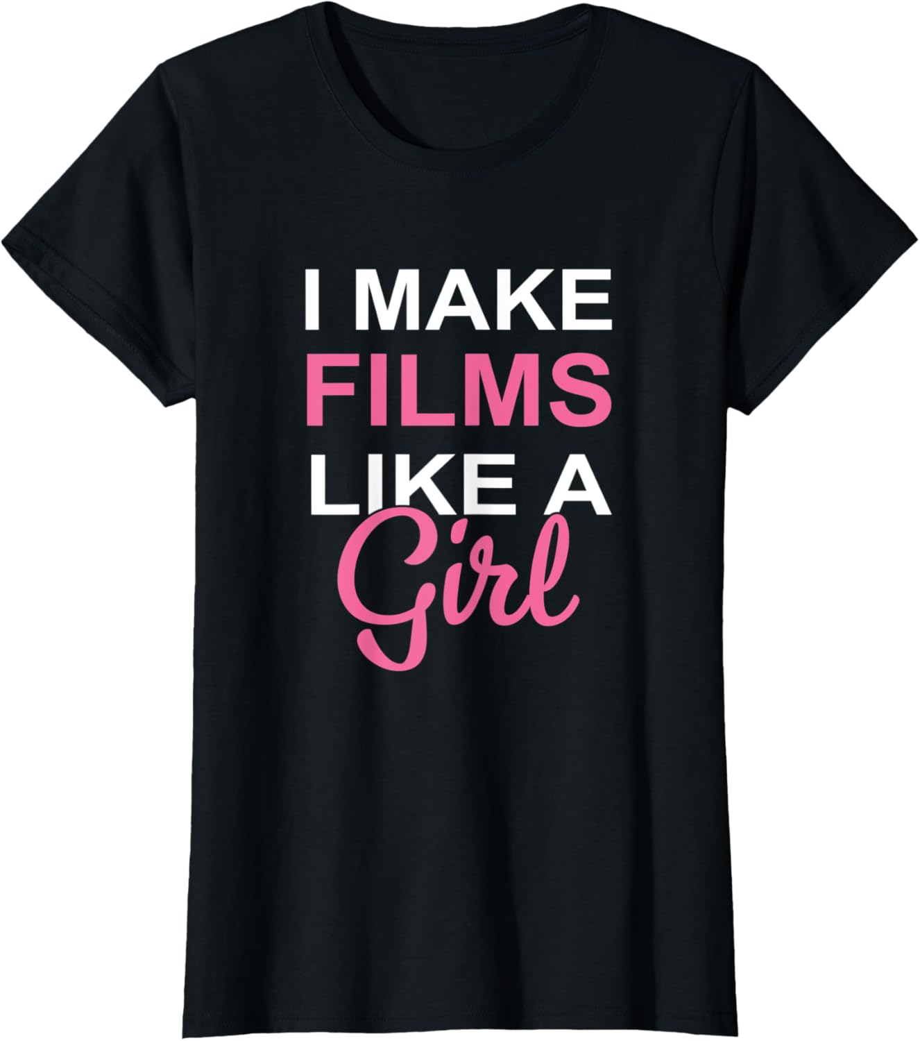 Womens I Make Films Like A Girl Filmmaker T-shirt For Women