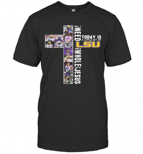 All I Need Today Is A Little Bit Of LSU Tiger And Whole Lot Of Jesus T Shirt