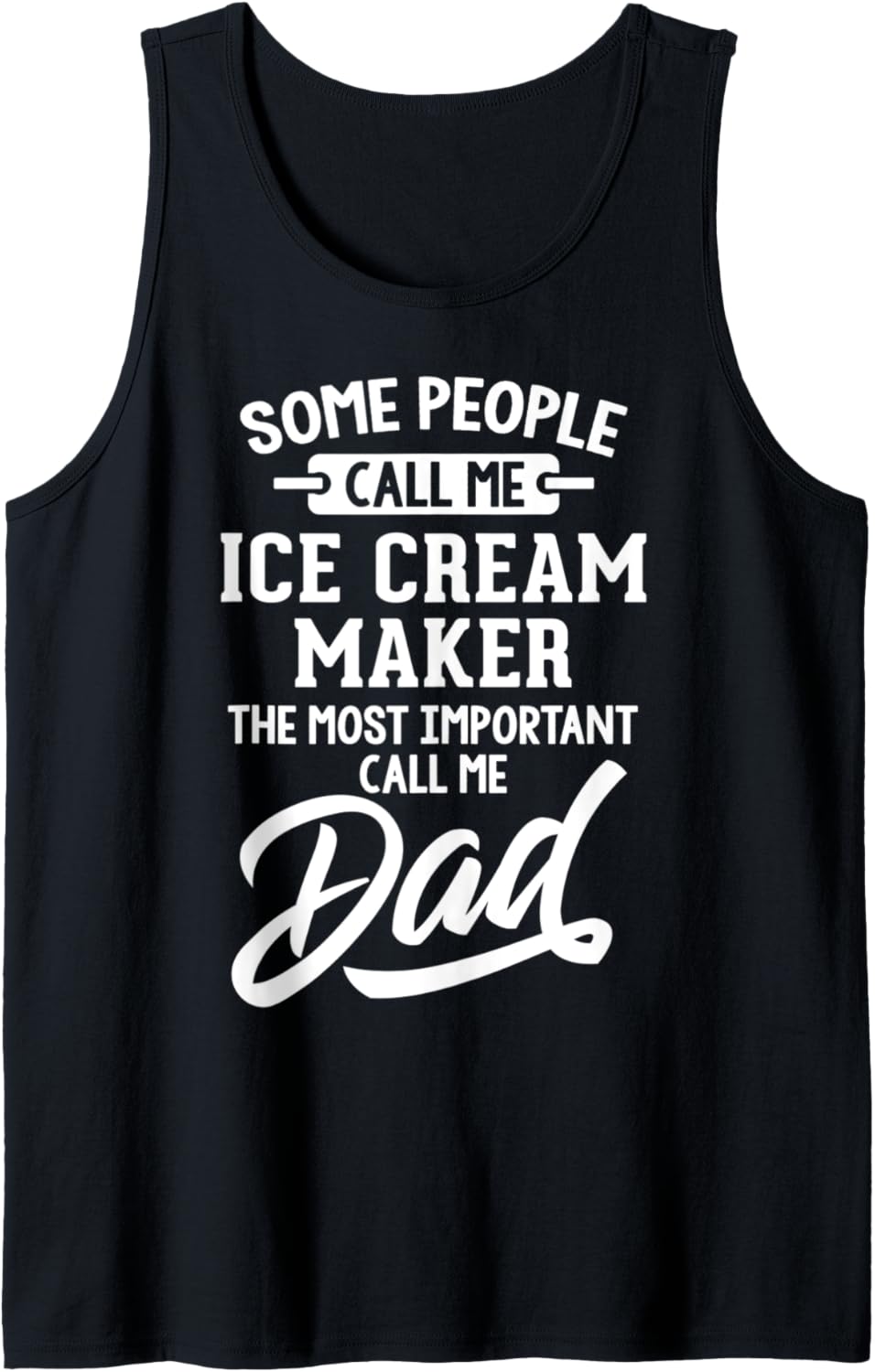 Most Important Ice Cream Maker Dad T-Shirt - Call Me Dad Tank Top