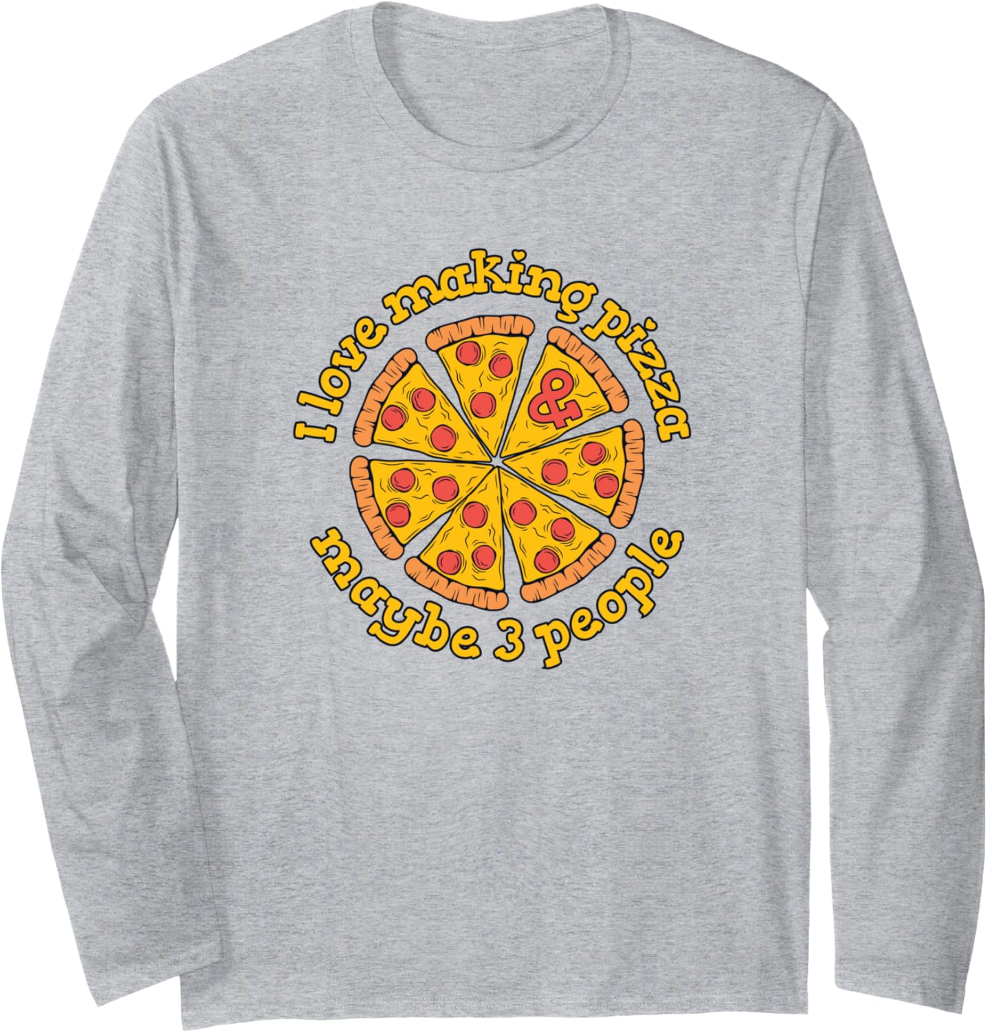 I Love Making Pizza And Maybe 3 People Pizzaiolo Pizza Maker Long Sleeve