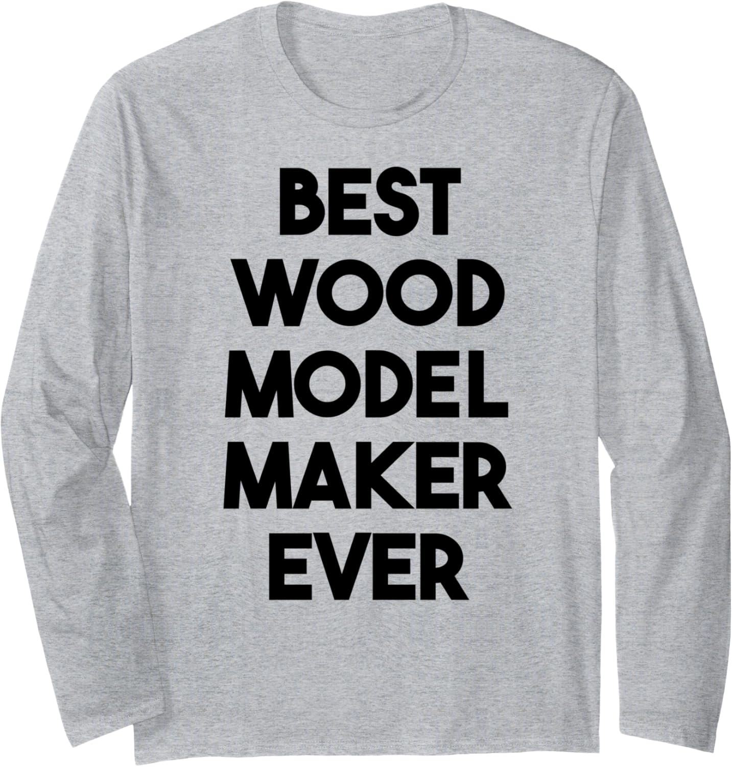 Best Wood Model Maker Ever Long Sleeve
