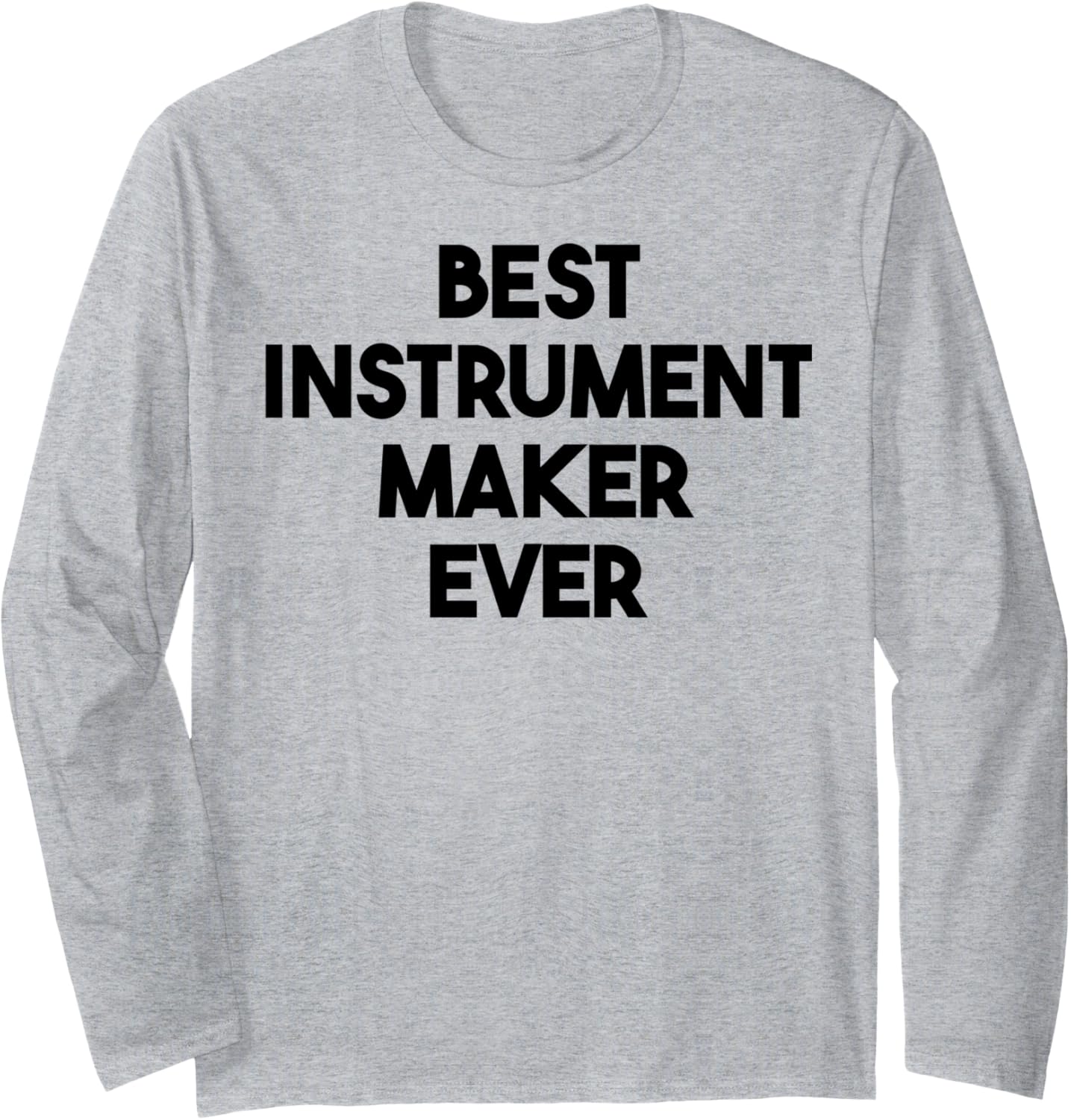 Best Instrument Maker Ever Long Sleeve