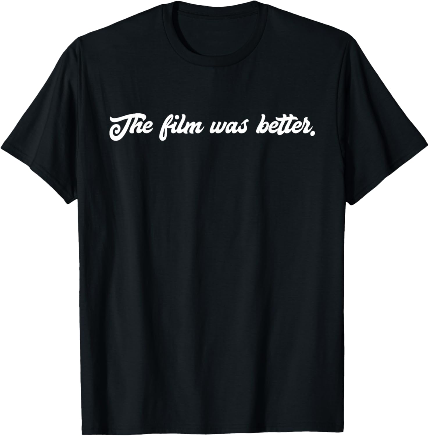The Film Was Better Film T-Shirt - Filmmaker Gifts