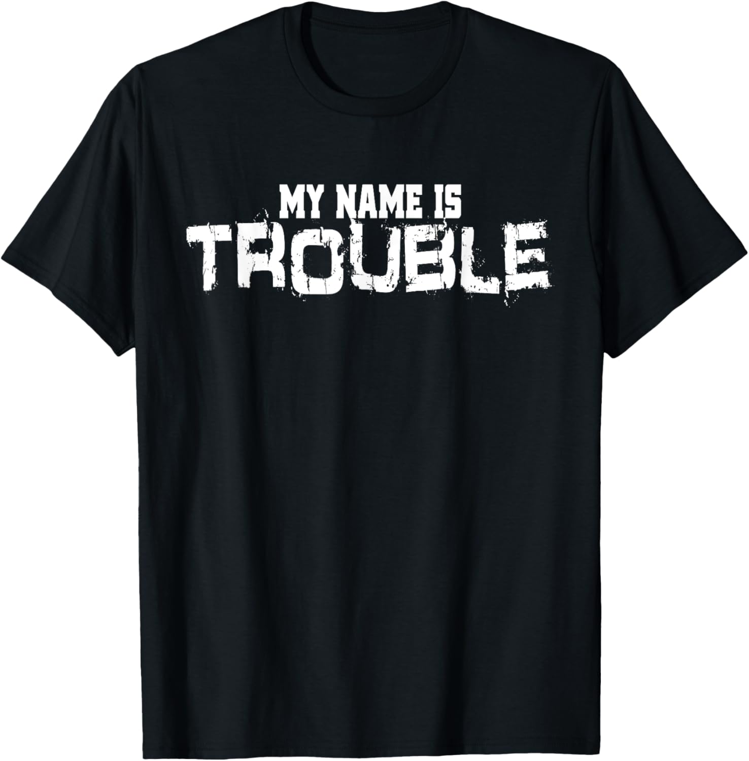 My Name Is Trouble Saying For Every Crazy Troublemaker