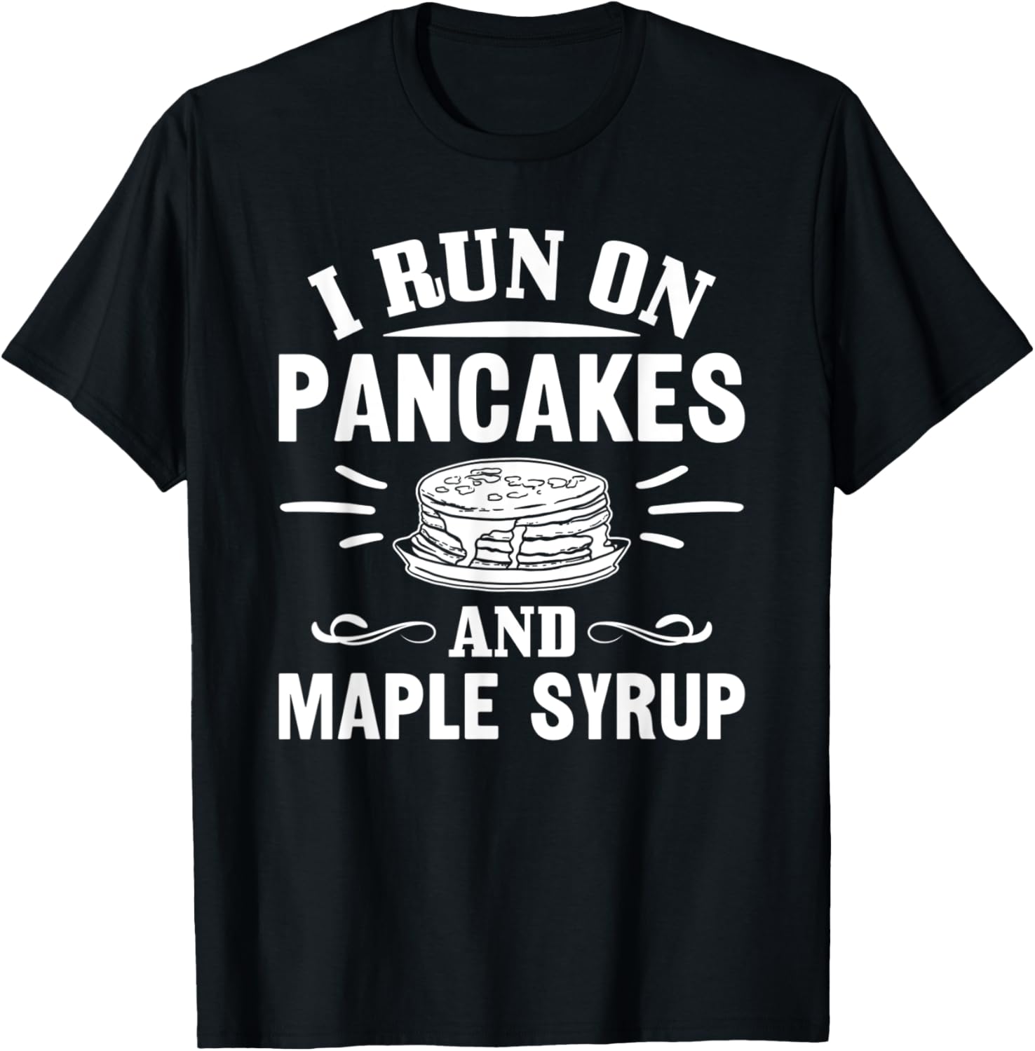 I Run On Pancakes And Maple Syrup Pancake Maker