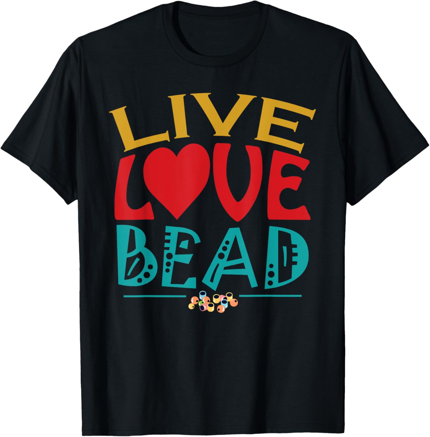 Beading Live Love T Shirt Beadery Custom Jewelry Maker Gift