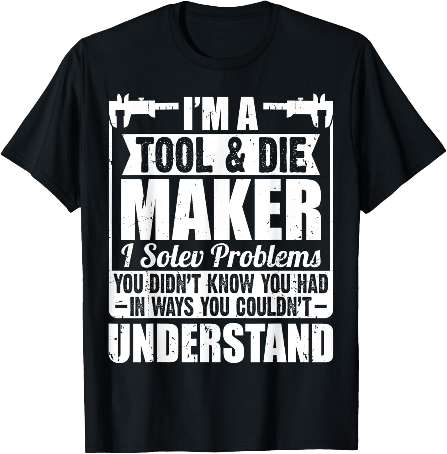Tool And Die Maker Shirt - Best Gifts For Tool & Die Makers