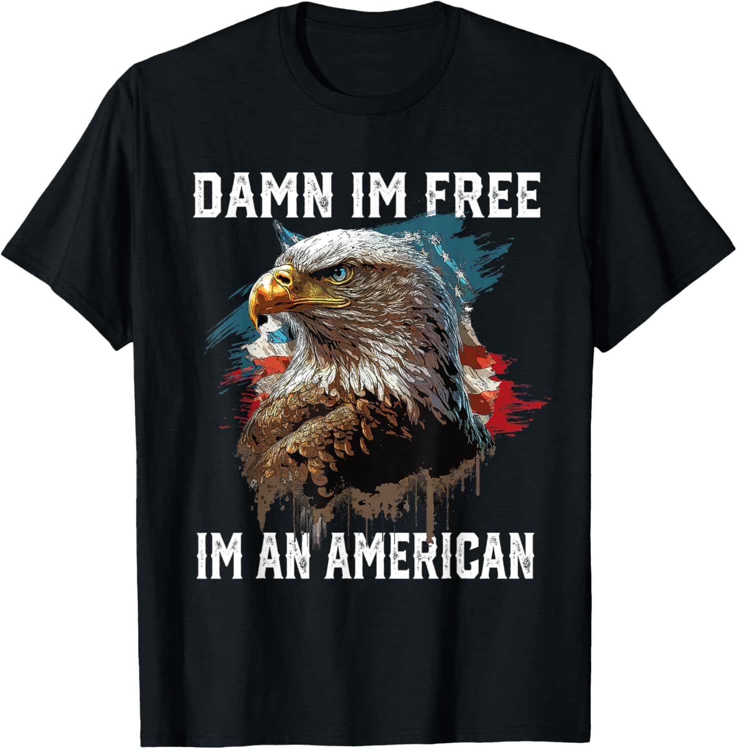 Damn I'm Free I'm An American Bald Eagle 4th Of July