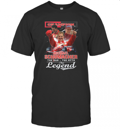 Champion Michael Schumacher The Man The Myth The Legend T Shirt