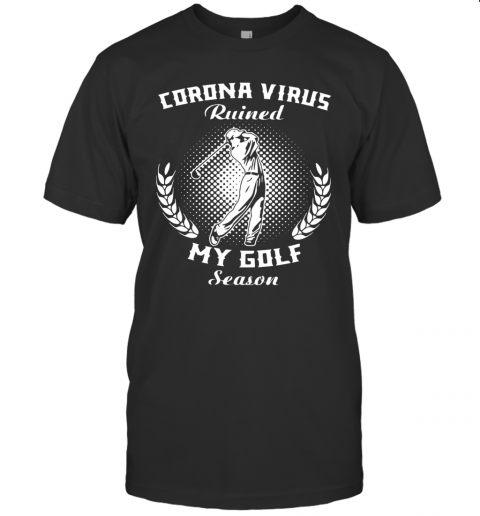 Corona Virus Ruined My Golf Season T Shirt