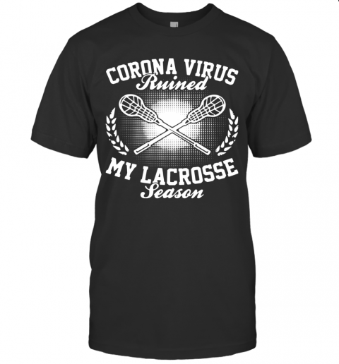 Corona Virus Ruined My Lacrosse Season T Shirt
