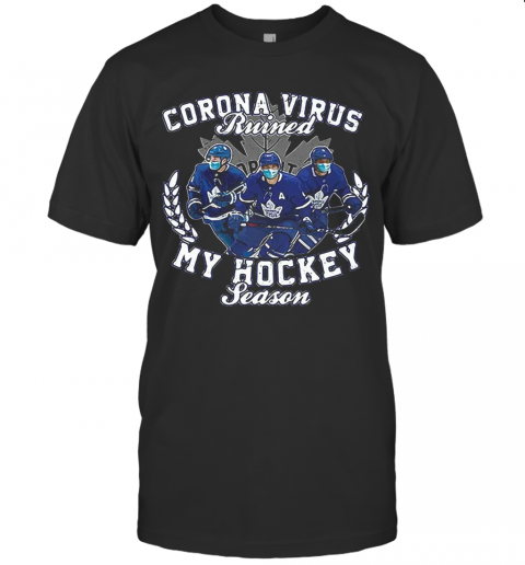 Corona Virus Ruined Toronto Maple Leafs My Hockey Seasons T Shirt