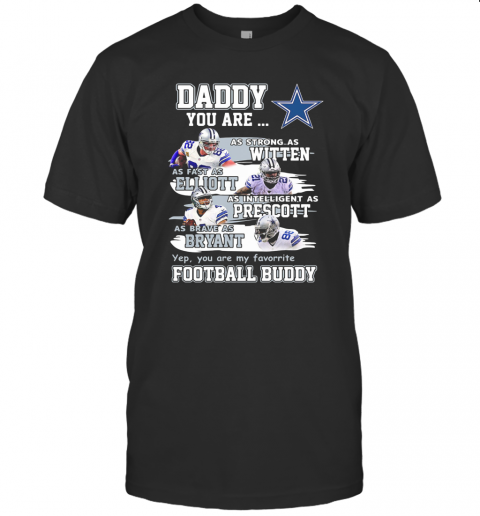 Dallas Cowboys Daddy You Are As Strong As Witten As Fast As Elliott As Intelligent As Prescott Football Buddy Happy Father'S Day T Shirt