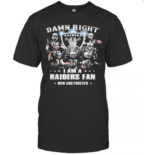 Damn Right I Am A Raiders Fan Now And Forever T Shirt
