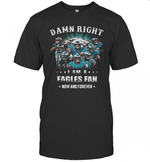 Damn Right Philadelphia Eagles I Am A Dodgers Fan Now And Forever T Shirt