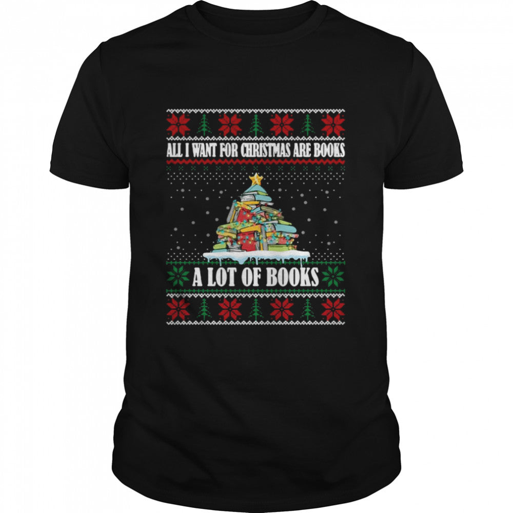 All I Want For Christmas Are Books A Lot Of Books Bookworm T shirt