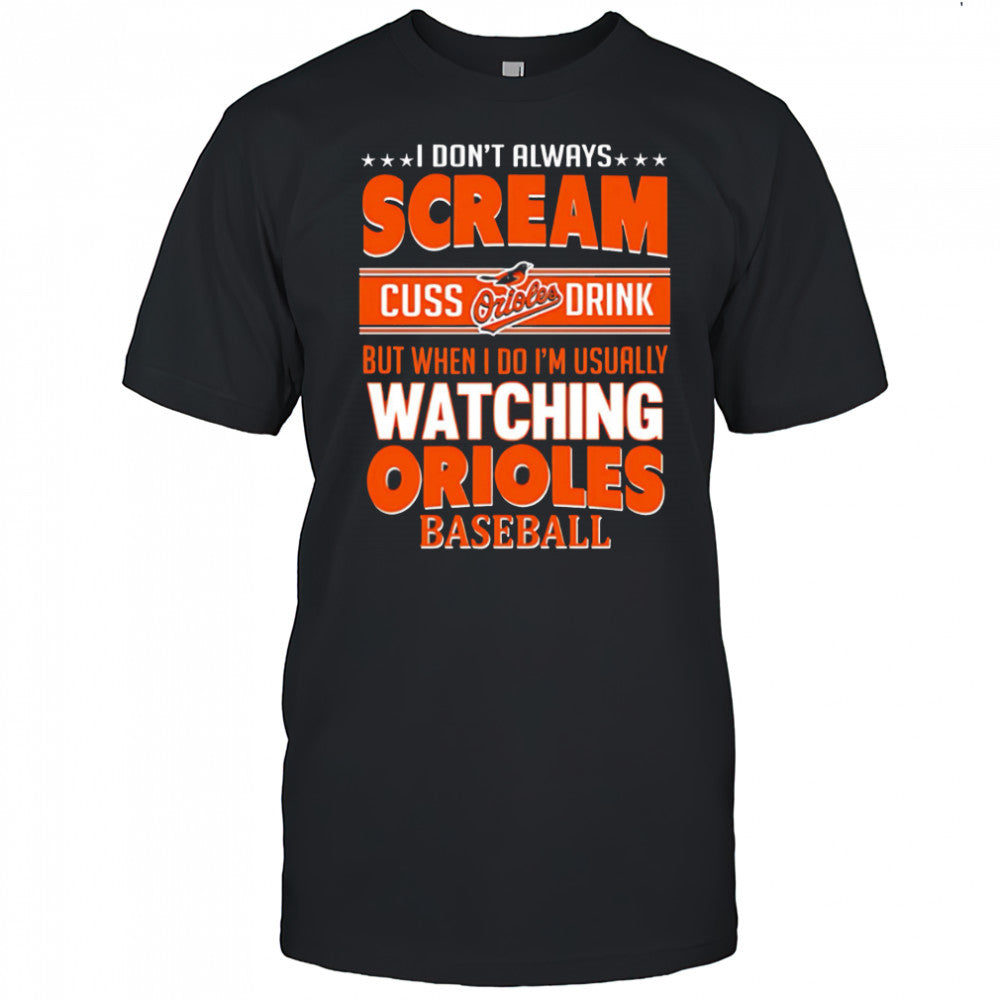 Baltimore Orioles Baseball I Scream Cuss Drink When I’m Watching My Orioles shirt