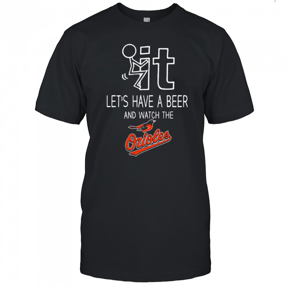 Baltimore Orioles Baseball Let’s Have A Beer And Watch Your Team shirt