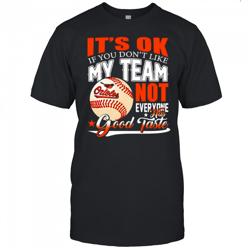 Baltimore Orioles Baseball You Don’t Like My Orioles Not Everyone Has Good Taste shirt