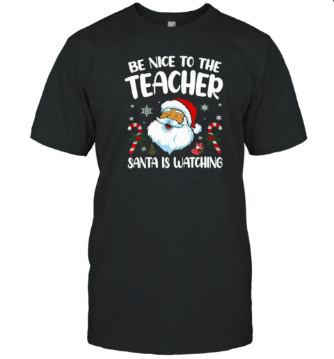 Be Nice To The Teacher Santa Is Watching Christmas T Shirt