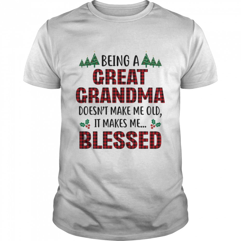 Being a great grandma doesn’t make me old it takes me blessed shirt