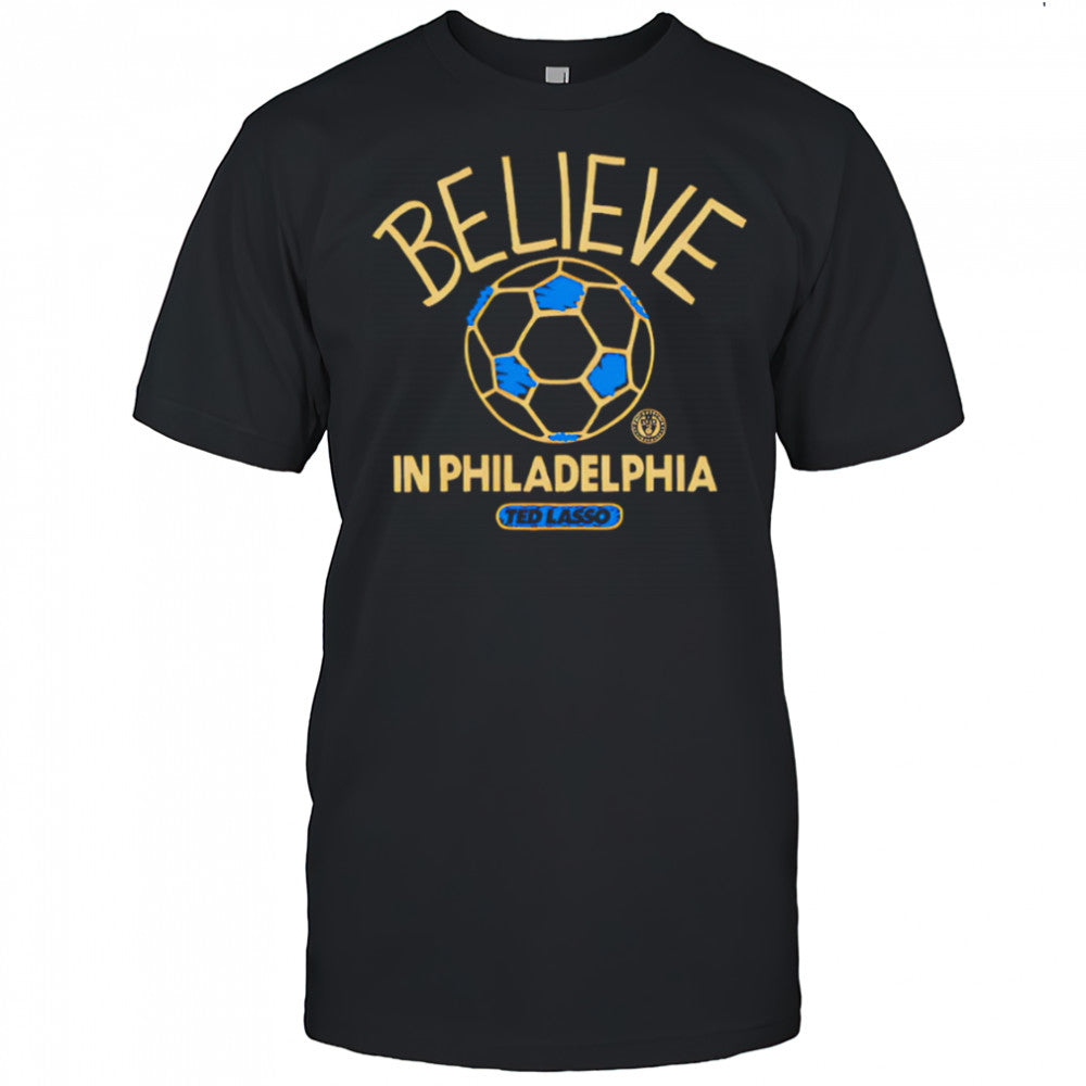Believe in Philadelphia Union FC Major League Soccer Ted Lasso 2025 shirt