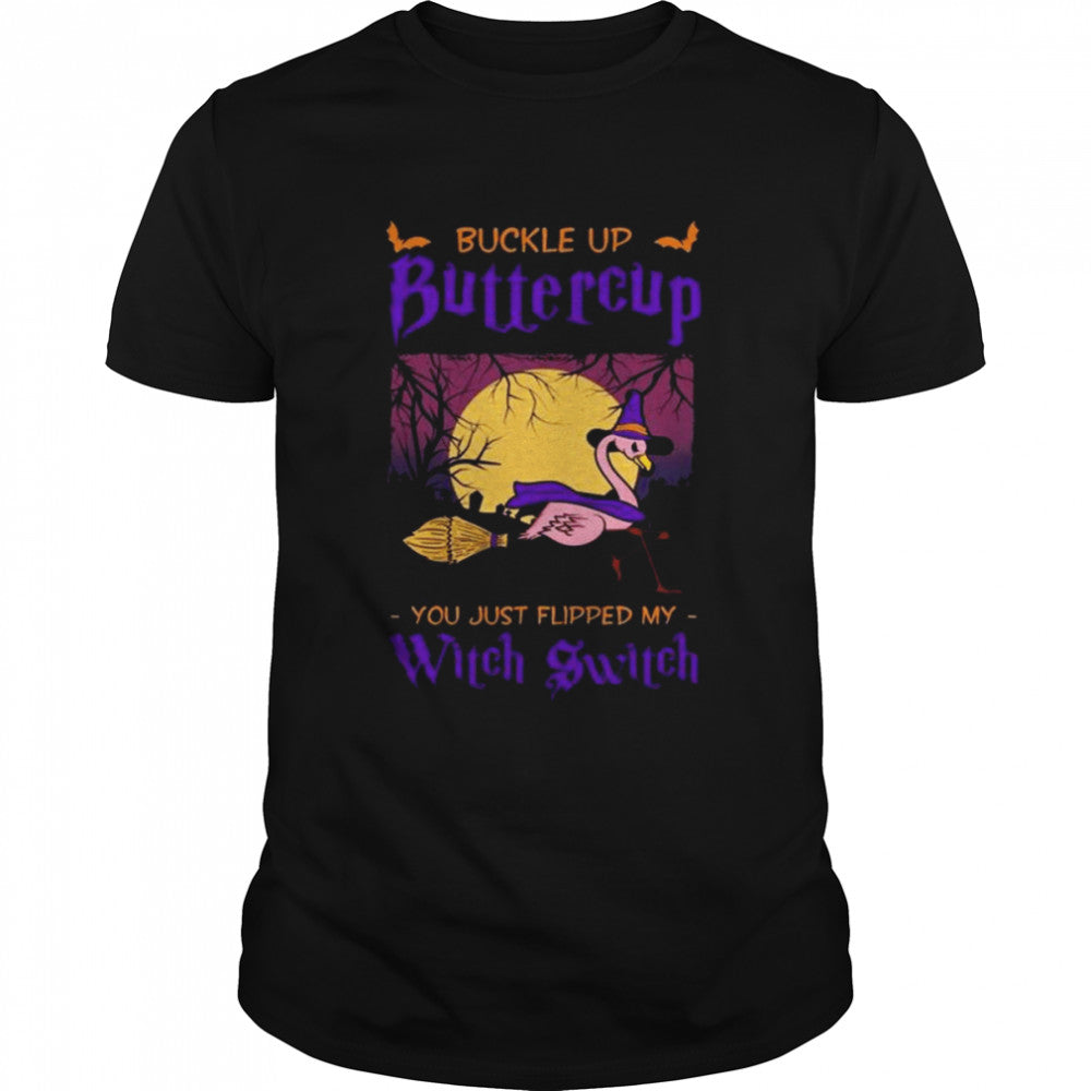 Buckle up buttercup you just flipped my witch switch halloween shirt