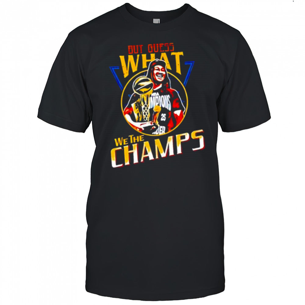 But Guess What We The Champs shirt