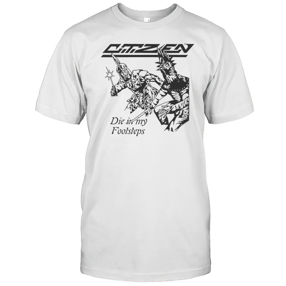 Citizen Die In My Footsteps Shirt