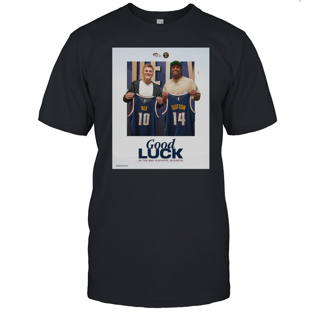 Denver Broncos Bo Nix And Courtland Sutton Good Luck In The NBA Playoffs Nuggets Poster T shirt