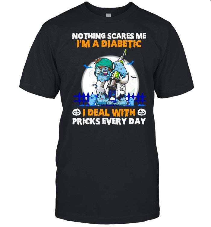 Diabetes Zombie Nothings Scares Me I’m A Diabetic I Deal With Pricks Every Day T shirt
