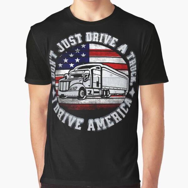 "I don’t just drive trucks, I drive America" Graphic T-Shirt for Sale by mwebba2005