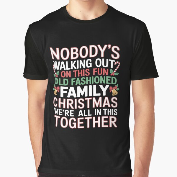 Christmas Nobody's Walking Out On This Fun Old Family Graphic T-Shirt for Sale by HaileyRobel