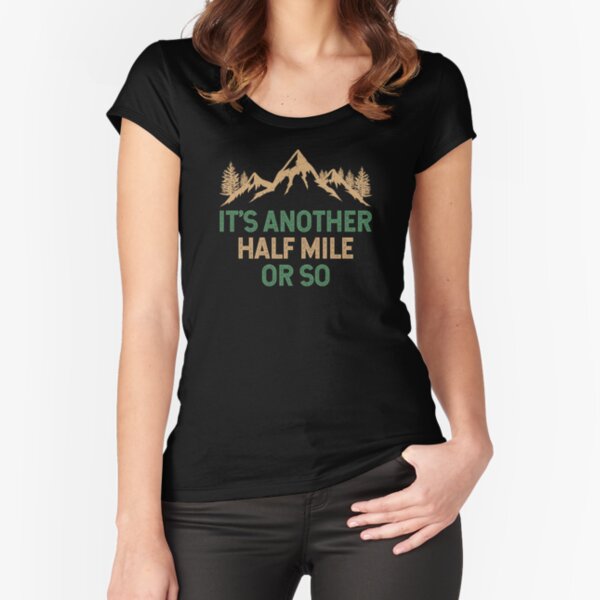 Funny Hiking Design It's Another Half Mile Or So  Fitted Scoop T-Shirt for Sale by EstelleStar