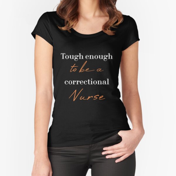 "Tough enough to be a correctional nurse" Fitted Scoop T-Shirt for Sale by MUSThaveprint