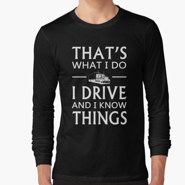 "That's What I Do I Drive And I Know Things" Long Sleeve T-Shirt for Sale by johnnydany