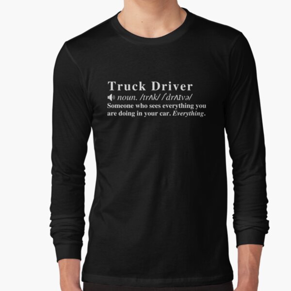 "Funny Truck Driver Definition: Someone who sees everything you are doing in your car. Everything. " Long Sleeve T-Shirt for Sale by mind-illusions