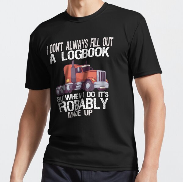 "Big Rig Trucker I Don't Always Fill Out A Logbook" Active T-Shirt for Sale by fantasticdesign