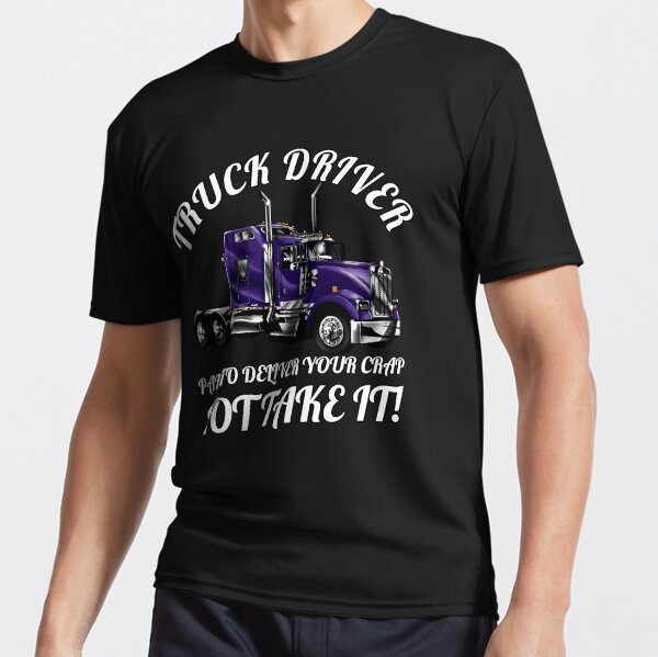 "Big Rig Trucker Truck Driver Paid To Deliver Your Crap" Active T-Shirt for Sale by fantasticdesign
