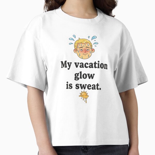 My Vacation Glow Is Sweat. Boxy T-Shirt for Sale by StaneyJoseph