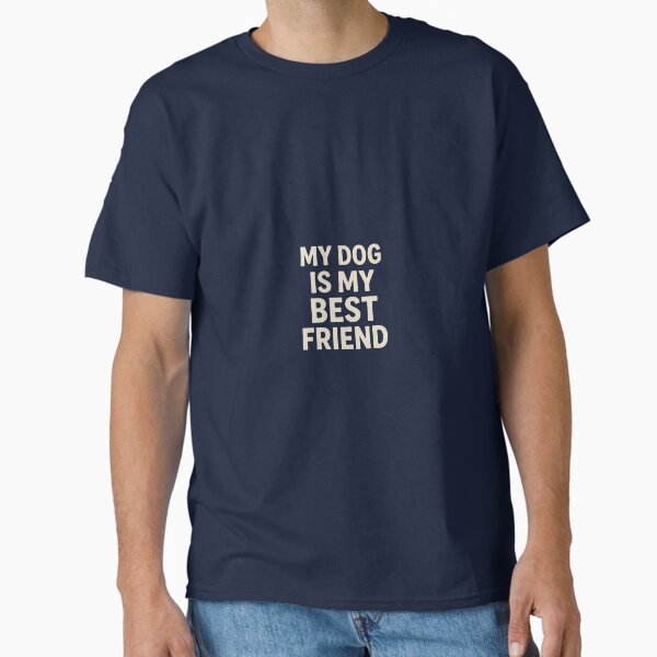 My Dog Is My Best Friend Quote – Dog Lover Gift Classic T-Shirt for Sale by ProutProut2018