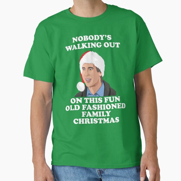 "Nobody's Walking Out On This Fun Old Fashioned Family Christmas" Classic T-Shirt for Sale by Christmas-Tees