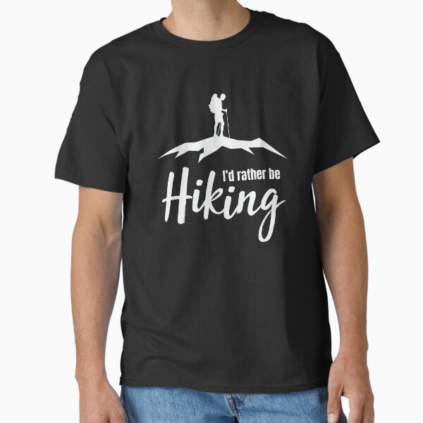 I'd Rather Be Hiking Classic T-Shirt for Sale by dmanalili