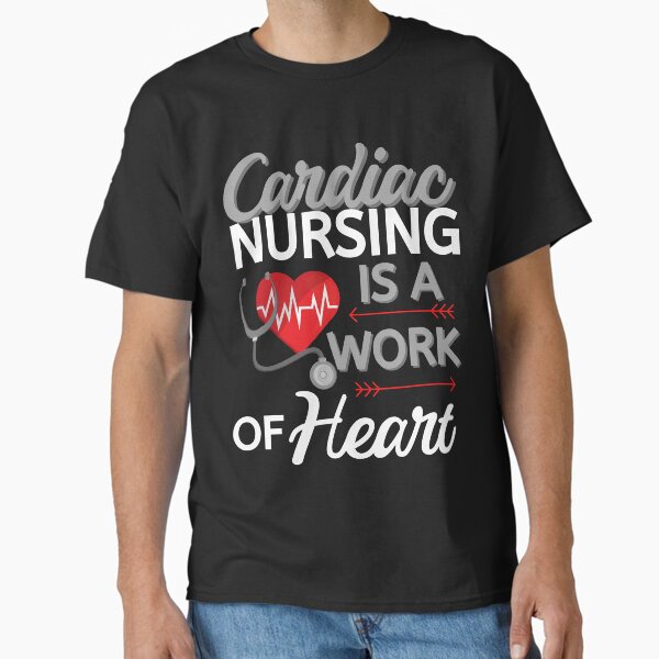 "Cardiac Nursing is a Work of Heart Tee Sticker Mug for Cardiac Nurses" Classic T-Shirt for Sale by MochaGurl