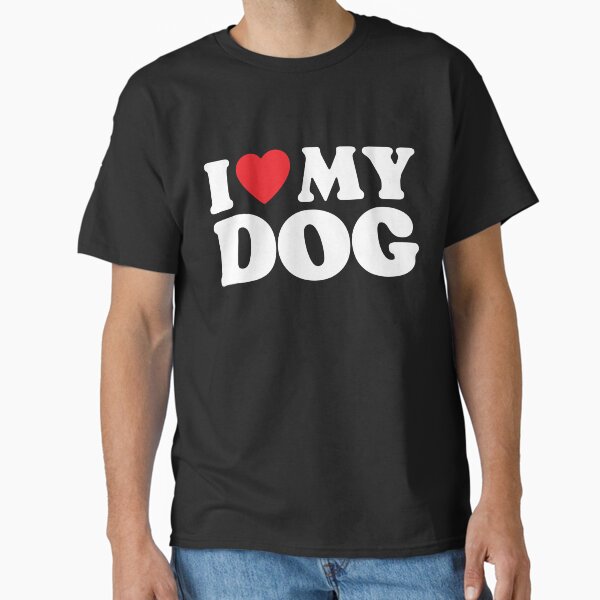 I Love My Dog Classic T-Shirt for Sale by PoeticDesign